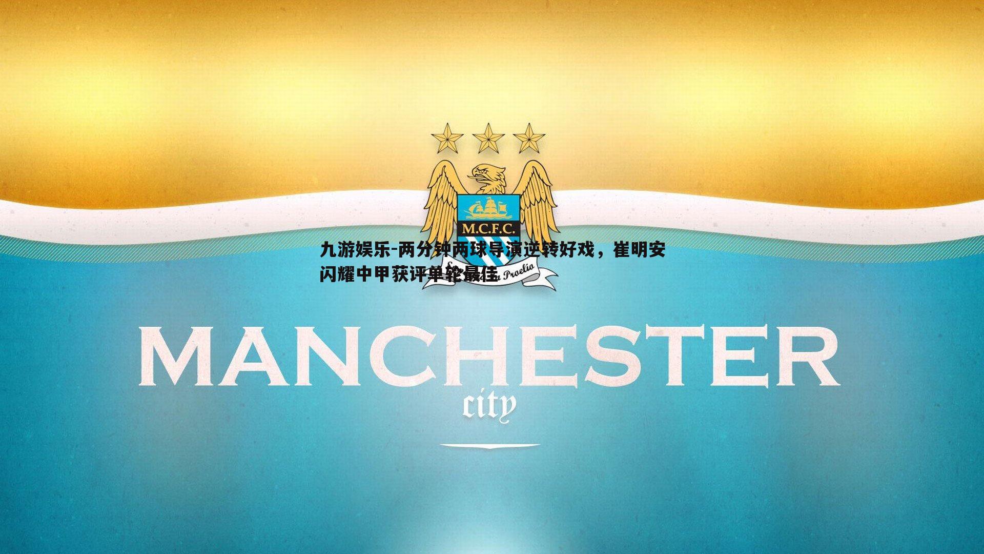 九游娱乐-两分钟两球导演逆转好戏，崔明安闪耀中甲获评单轮最佳