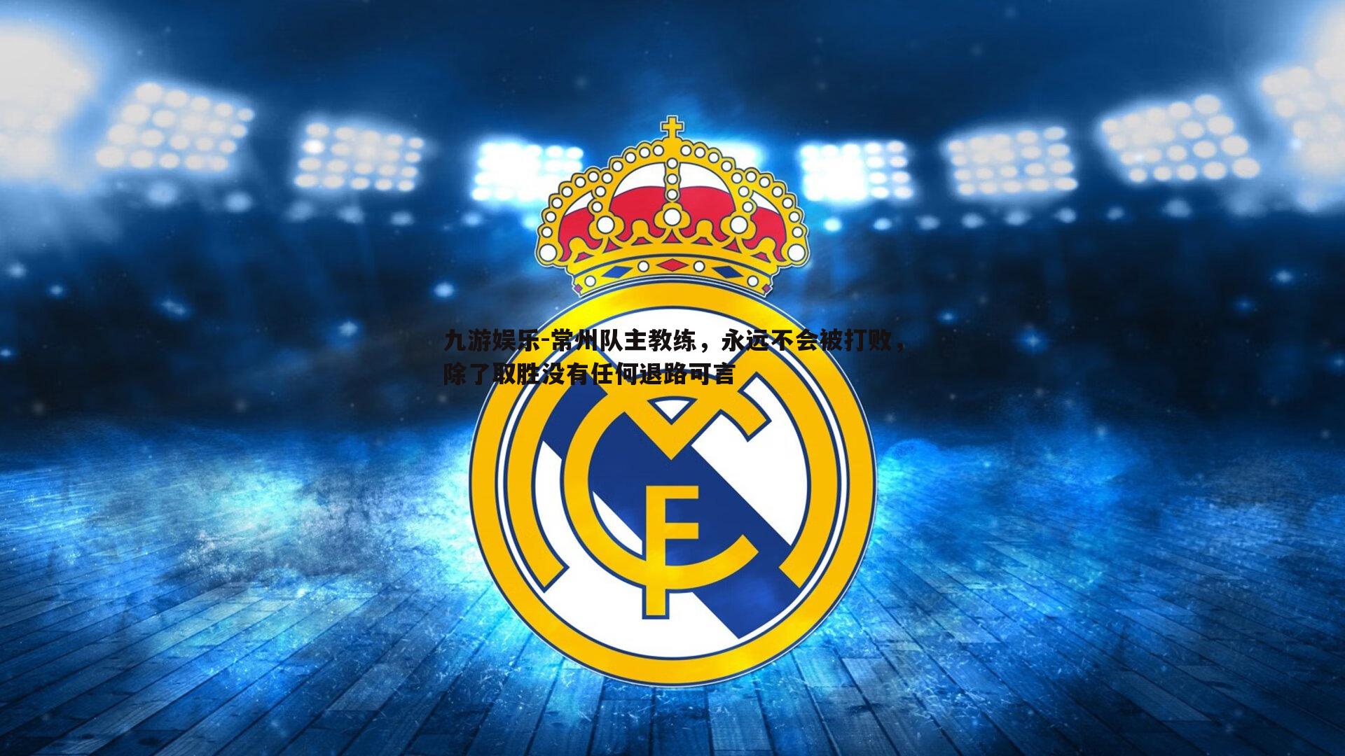 九游娱乐-常州队主教练，永远不会被打败，除了取胜没有任何退路可言