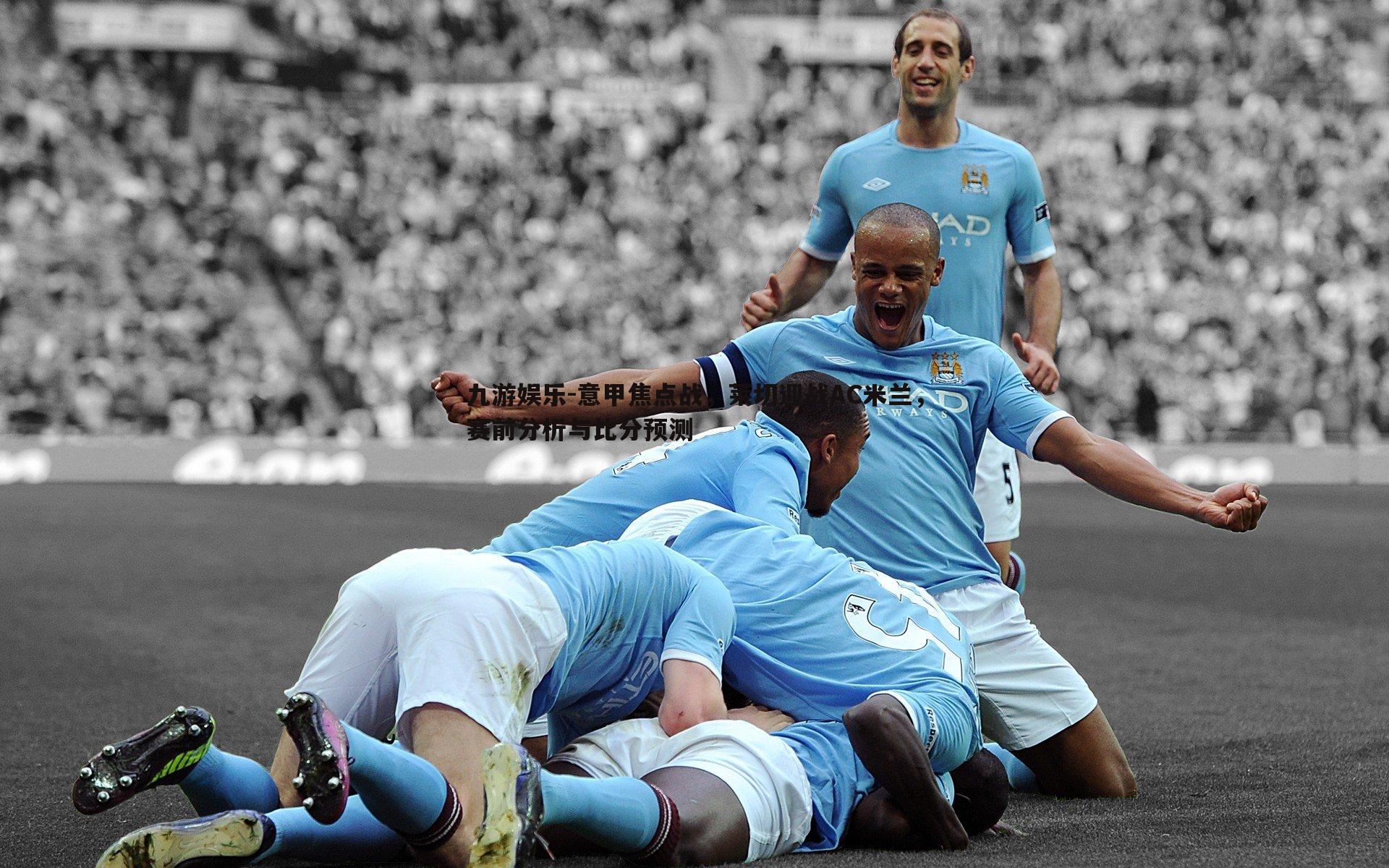 九游娱乐-意甲焦点战，莱切迎战AC米兰，赛前分析与比分预测