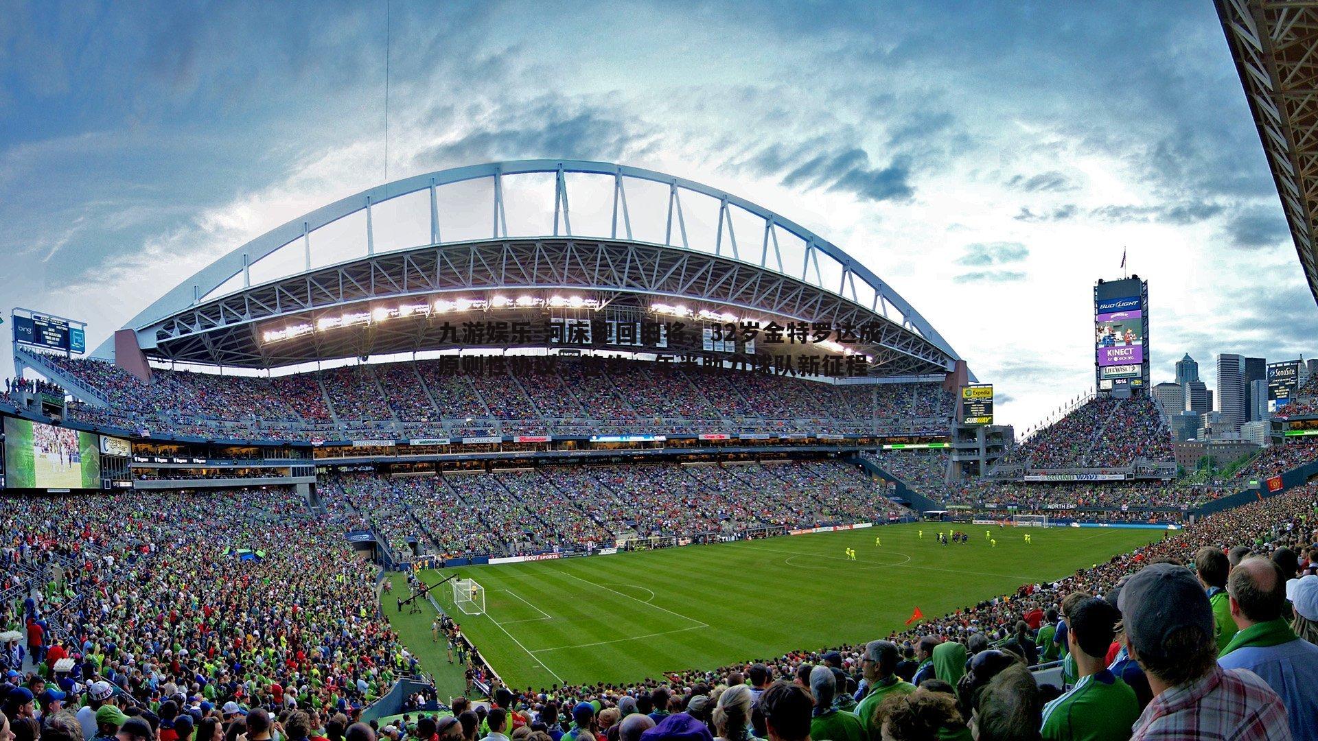 九游娱乐-河床迎回旧将，32岁金特罗达成原则性协议，签约一年半助力球队新征程